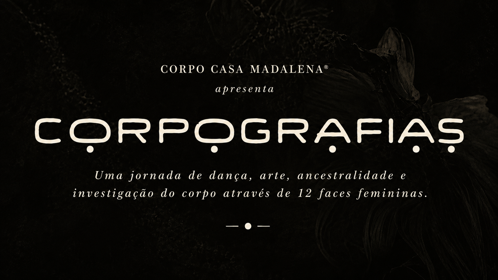 Corpo Casa Madalena apresenta Corpografias. Uma jornada de dança, arte, ancestralidade e investigação do corpo através de 12 faces femininas.